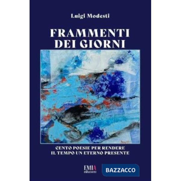 Frammenti dei giorni. Cento poesie per rendere il tempo un eterno presente