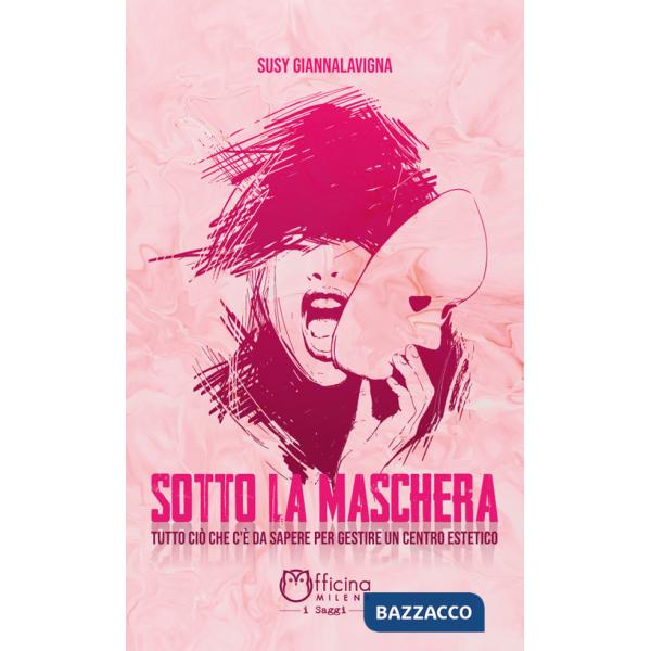 Sotto la maschera. Tutto ciò che c'è da sapere per gestire un centro estetico