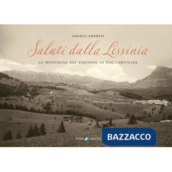 Saluti dalla Lessinia. La montagna dei veronesi in 600 cartoline. Ediz. illustrata