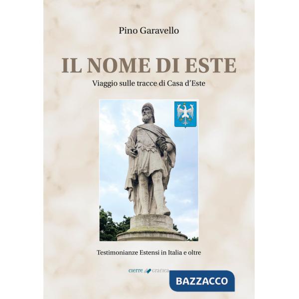 Nome di Este. Viaggio sulle tracce di Casa d'Este. Nuova ediz. (Il)