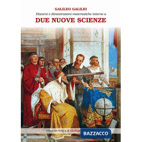 Discorsi e dimostrazioni matematiche intorno a due nuove scienze attinenti alla meccanica e ai movimenti locali. Ediz. ampliata