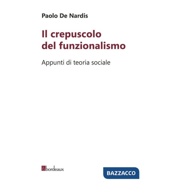 Crepuscolo del funzionalismo. Appunti di teoria sociale (Il)
