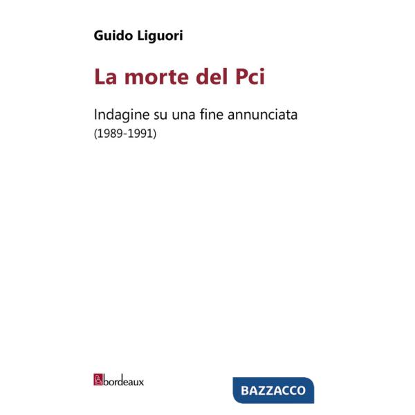 Morte del PCI. Indagine su una fine annunciata (1989-1991) (La)