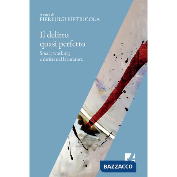 Delitto quasi perfetto. Smart working e diritti del lavoratore (Il)