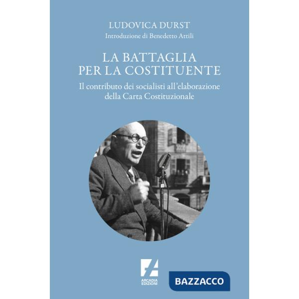 Battaglia per la Costituente. Il contributo dei socialisti nell'elaborazione della Carta Costituzionale (La)