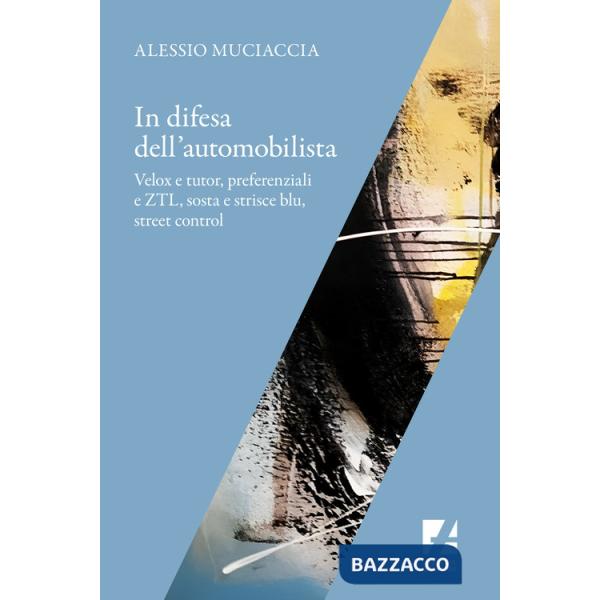 In difesa dell'automobilista. Velox e tutor, preferenziali e ZTL, sosta e strisce blu, street control