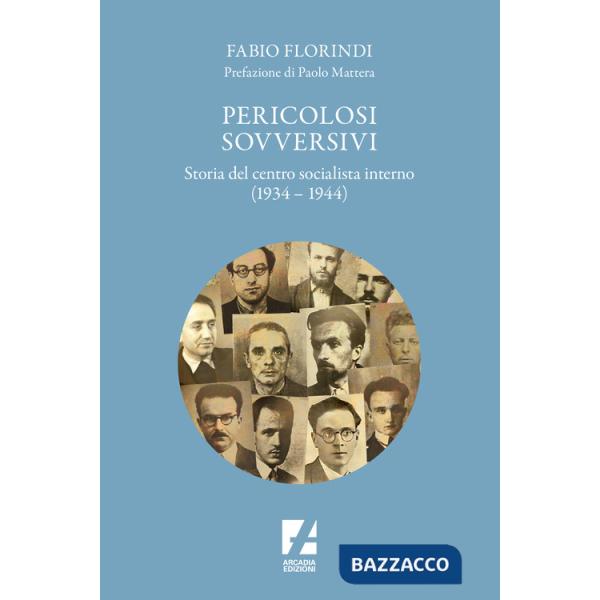 Pericolosi sovversivi. Storia del Centro Socialista Interno (1934-1944)