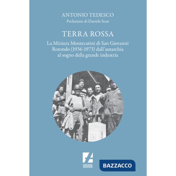 Terra Rossa. La miniera di Montecatini di San Giovanni Rotondo (1936-1973) dall'autarchia al sogno della grande industria