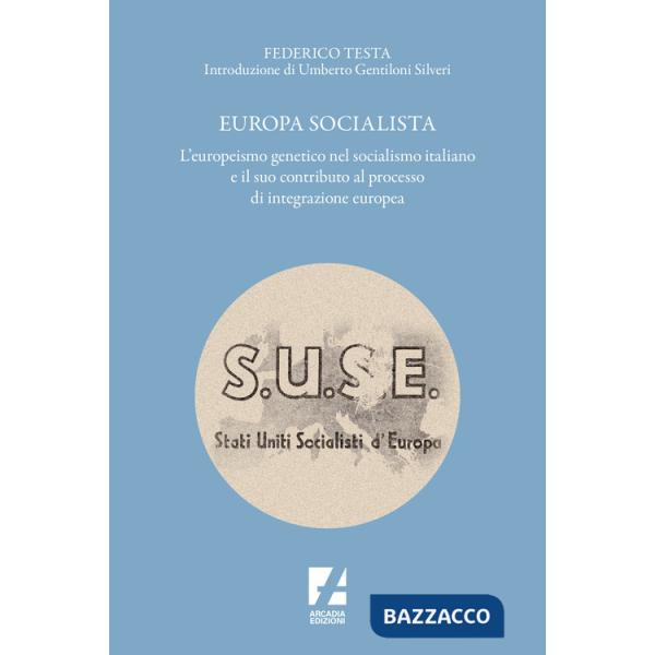 Europa socialista. L'europeismo genetico nel socialismo italiano e il suo contributo al processo di integrazione europea