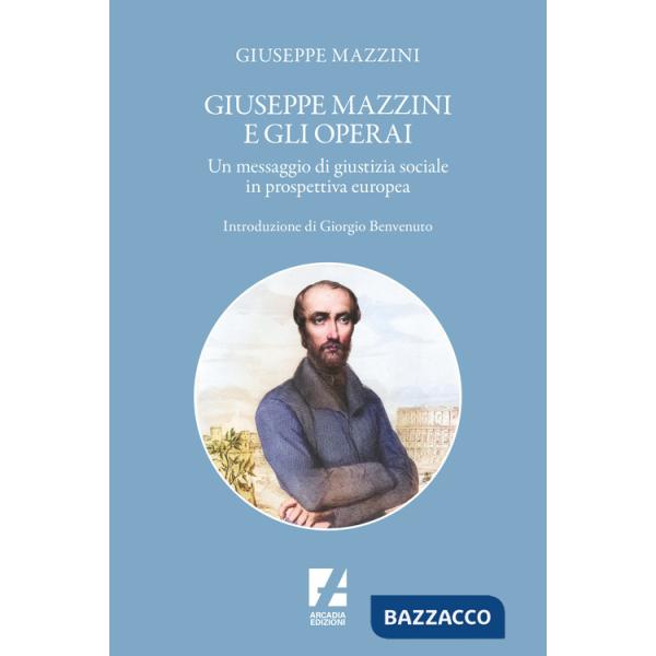 Giuseppe Mazzini e gli operai. Un messaggio di giustizia sociale in prospettiva europea