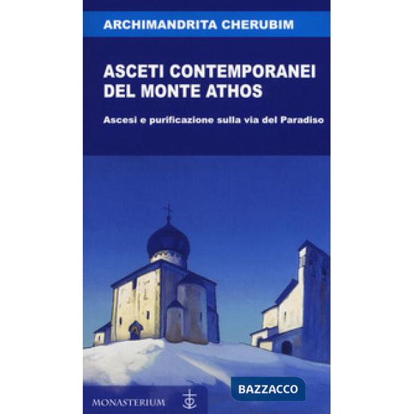 Asceti contemporanei del monte Athos. Ascesi e purificazione sulla via del parad