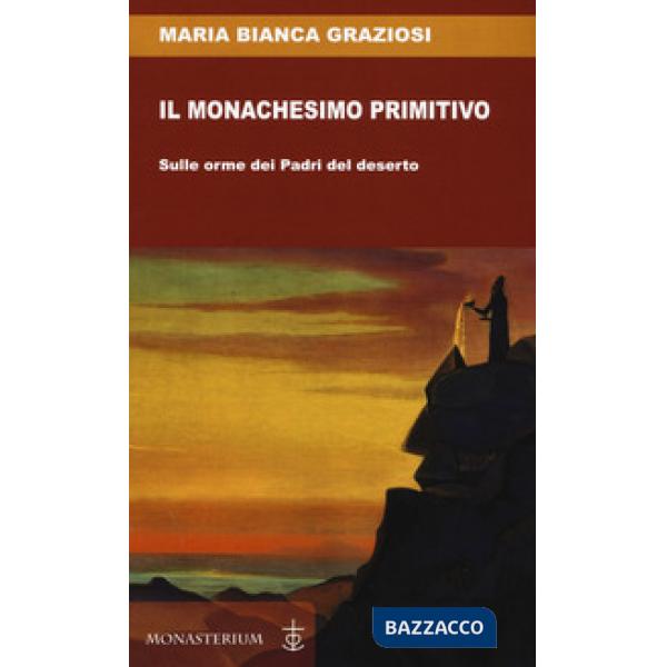 Monachesimo primitivo. Sulle orme dei Padri del deserto (Il)