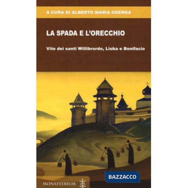 Spada e l'orecchio. Vite dei santi Willibrordo, Lioba e Bonifacio (La)