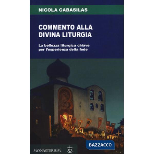Commento alla divina liturgia. La bellezza liturgica chiave per l'esperienza del
