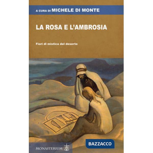 Rosa e l'ambrosia. Fiori di mistica del deserto (La)