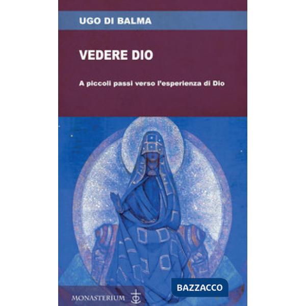Vedere Dio. A piccoli passi verso l'esperienza di Dio
