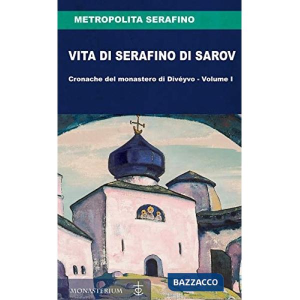 Vita di Serafino di Sarov. Cronache del monastero di Divéyvo. Vol. 1