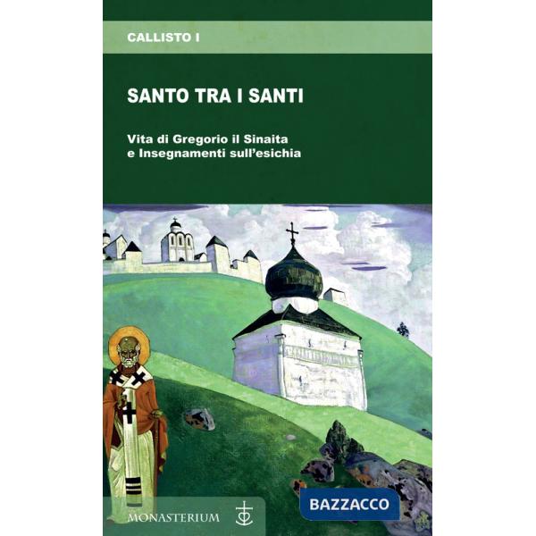Santo tra i santi. Vita di Gregorio il Sinaita e insegnamenti sull'esichia