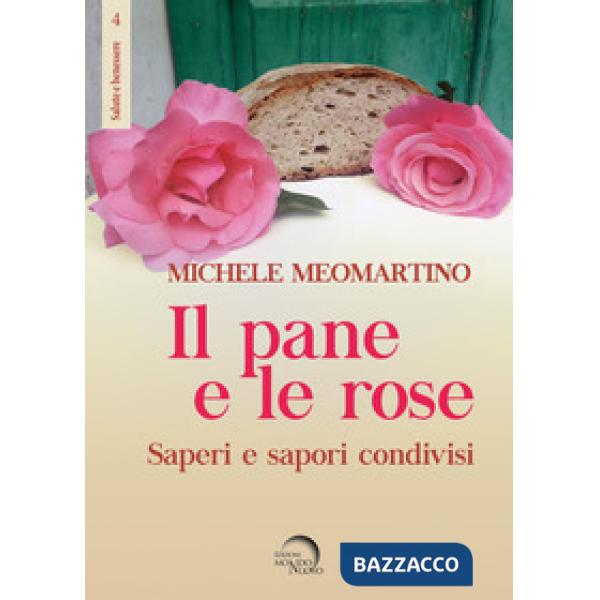 Pane e le rose. Saperi e sapori condivisi (Il)