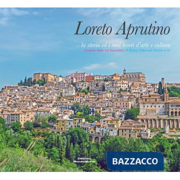 Loreto Aprutino. La storia ed i suoi tesori d'arte e cultura. Ediz. italiana, inglese e tedesca