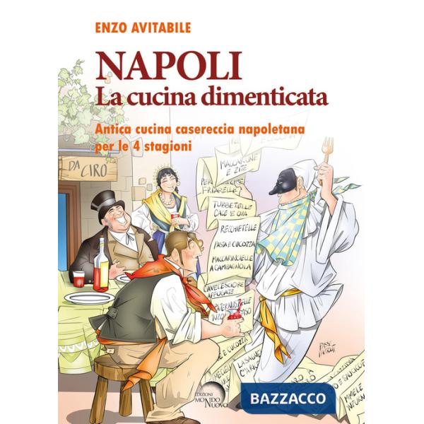 Napoli. La cucina dimenticata. Antica cucina casereccia napoletana per le 4 stagioni