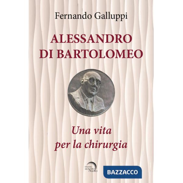 Alessandro di Bartolomeo. Una vita per la chirurgia