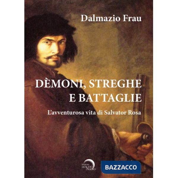 Demoni, streghe e battaglie. L'avventurosa vita di Salvator Rosa