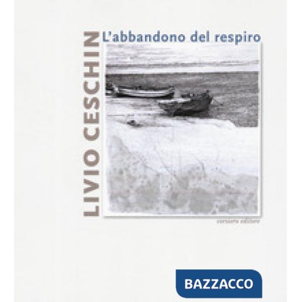 Livio Ceschin. L'abbandono del respiro. Catalogo della mostra (Castelnovo, 7 dic