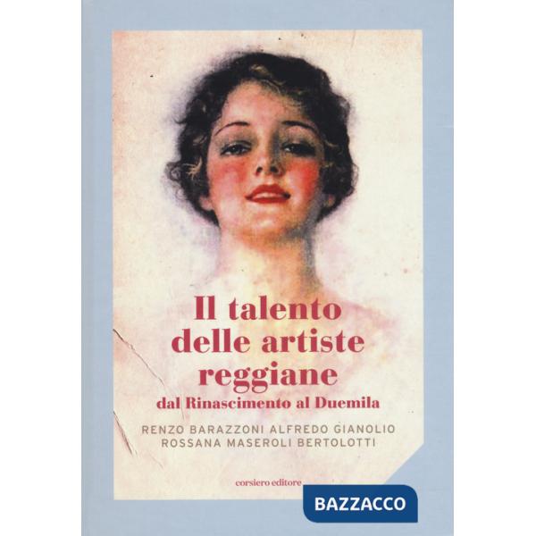 Talento delle artiste reggiane dal Rinascimento al Duemila. Ediz. a colori (Il)