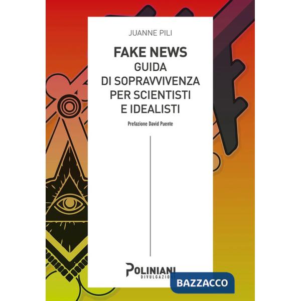 Fake news: guida di sopravvivenza per scientisti e idealisti