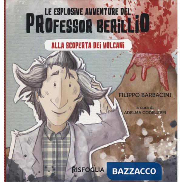 Alla scoperta dei vulcani. Le esplosive avventure del professor Berillio. Ediz. a colori