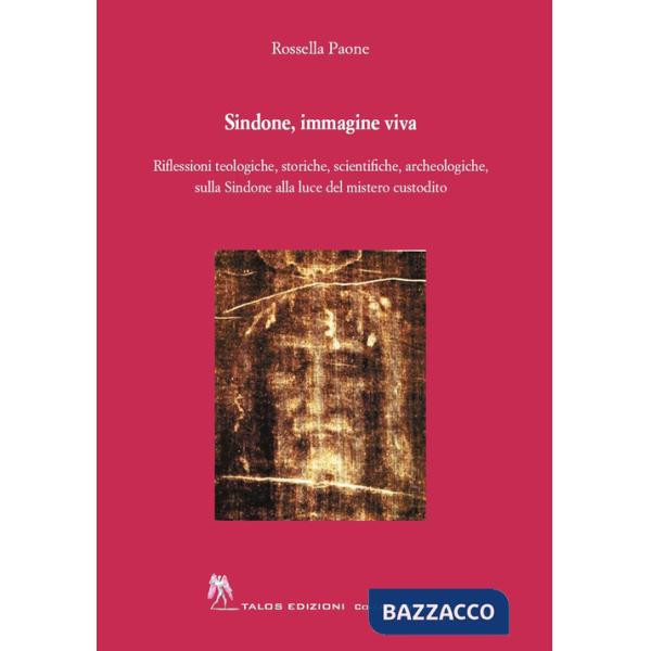 Sindone, immagine viva. Riflessioni teologiche, storiche, scientifiche, archeologiche, sulla Sindone alla luce del mistero custo