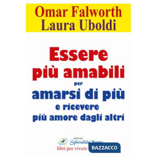Essere più amabili. Per amarsi di più e ricevere più amore dagli altri
