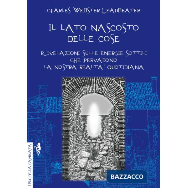 Lato nascosto delle cose. Rivelazioni sulle energie sottili che pervadono la nostra realtà quotidiana (Il)