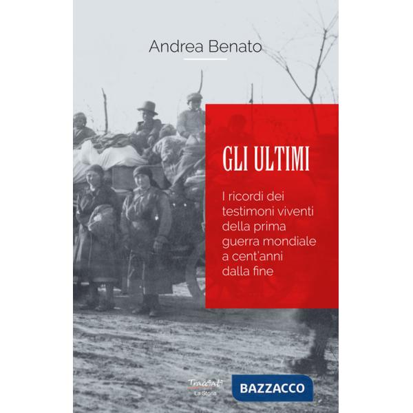 Ultimi. I ricordi dei testimoni viventi della prima guerra mondiale a cent'anni dalla fine. Nuova ediz. (Gli)