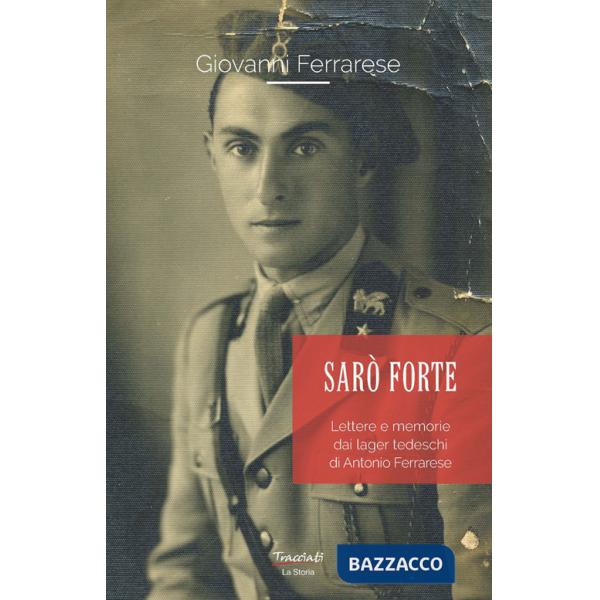 Sarò forte. Lettere e memorie dai lager tedeschi di Antonio Ferrarese