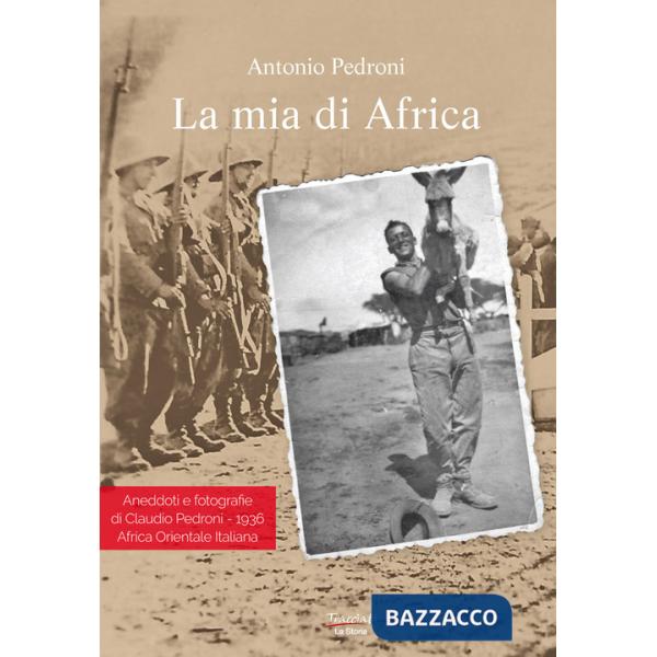 Mia di Africa. Aneddoti e fotografie di Claudio Pedroni. 1936 Africa Orientale Italiana. Ediz. illustrata (La)