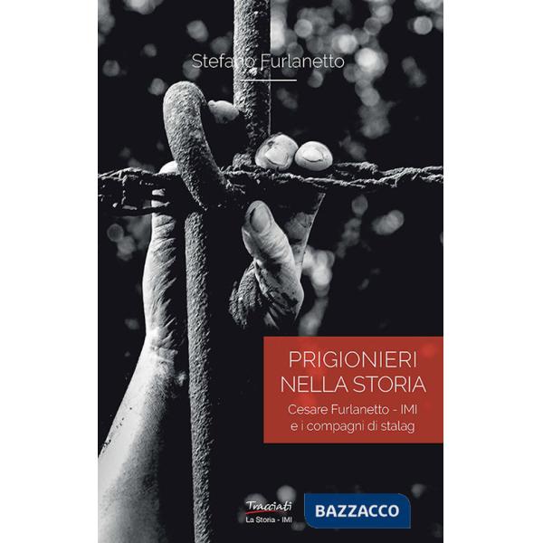 Prigionieri nella storia. Cesare Furlanetto - IMI e i compagni di Stalag