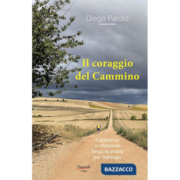 Coraggio del Cammino. Esperienze e riflessioni lungo la strada per Santiago (Il)