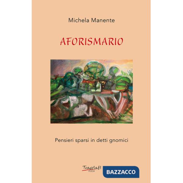 Aforismario. Pensieri sparsi in detti gnomici