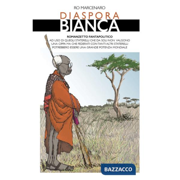 Diaspora bianca. Romanzetto fantapolitico ad uso di quegli staterelli che da soli non valgono una cippa ma che federati con tant