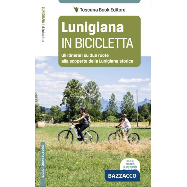 Lunigiana in bicicletta. Gli itinerari su due ruote alla scoperta della Lunigiana storica
