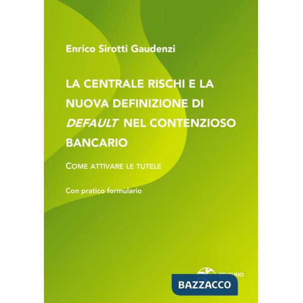 Centrale rischi e la nuova definizione di default nel contenzioso bancario. Come attivare le tutele (La)