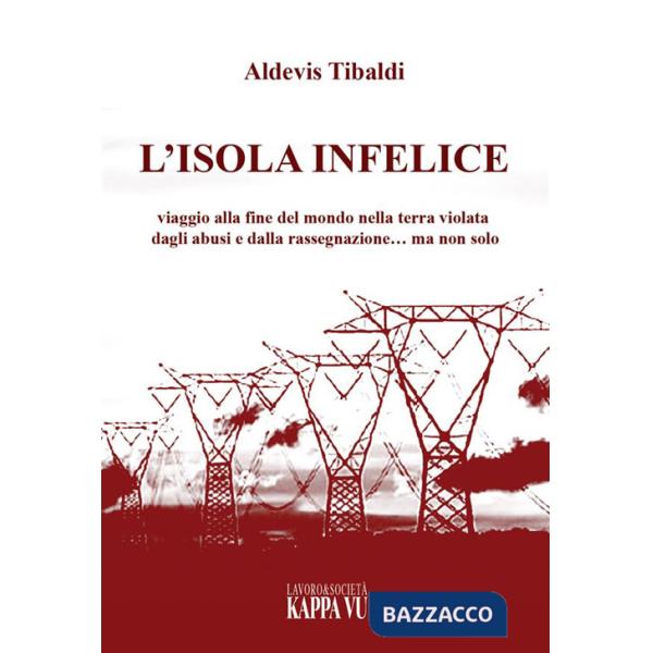 Isola infelice. Viaggio alla fine del mondo nella terra violata dagli abusi e dalla rassegnazione... ma non solo (L')