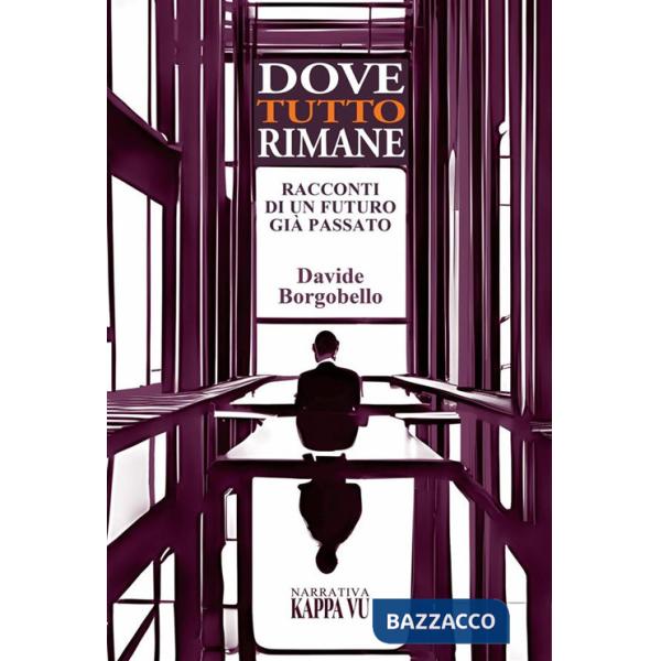 Dove tutto rimane. Racconti di un futuro già passato