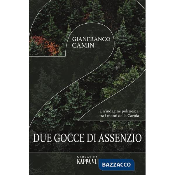 Due gocce di assenzio. Un'indagine poliziesca tra i monti della Carnia