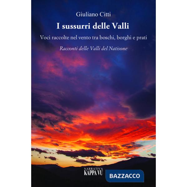 Sussurri delle valli. Voci raccolte nel vento tra boschi, borghi e prati. Racconti delle Valli del Natisone (I)