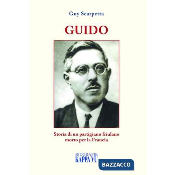 Guido. Storia di un partigiano friulano morto per la Francia