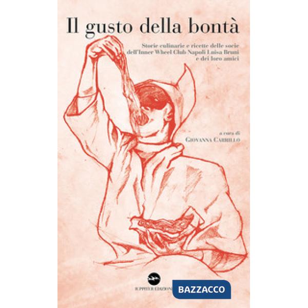 Gusto della bontà. Storie culinarie e ricette delle socie dell'Inner Wheel Club Napoli Luisa Bruni e dei loro amici (Il)