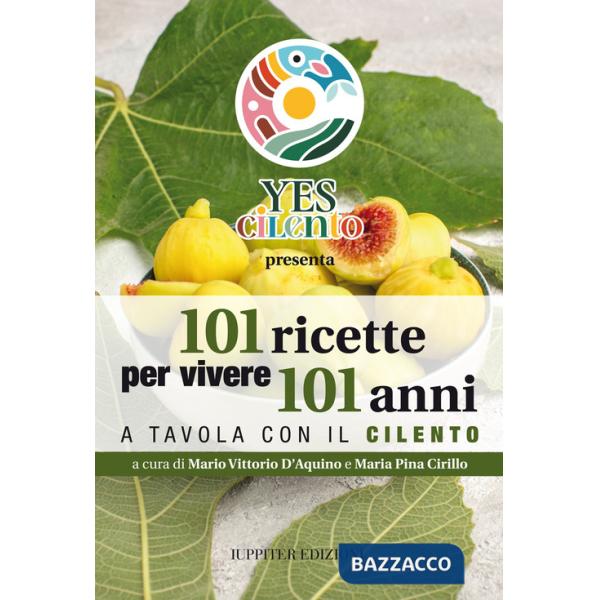 101 ricette per vivere 101 anni. A tavola con il Cilento